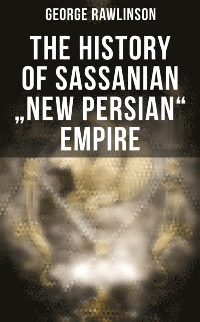 George Rawlinson, Wesley Scott - History of Sassanian &quote;New Persian&quote; Empire, E-bok. Tillgänglighet: Lägg i varukorg