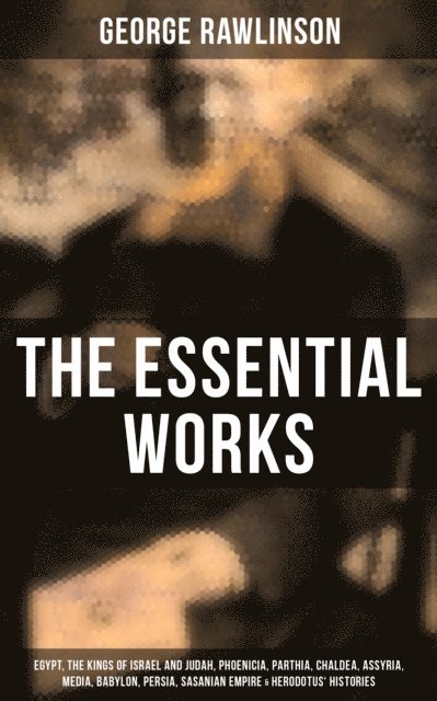 George Rawlinson, George Rawlinson - Essential Works of George Rawlinson, E-bok
