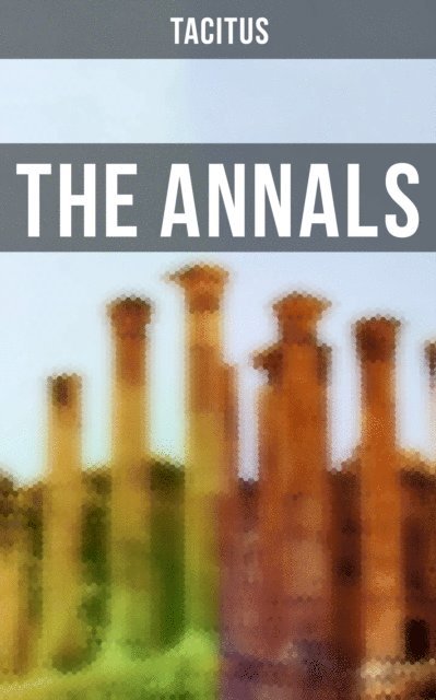Tacitus, Alfred John Church - THE ANNALS, E-bok