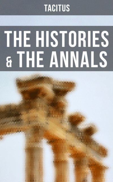 Tacitus, Alfred John Church - Histories & The Annals, E-bok