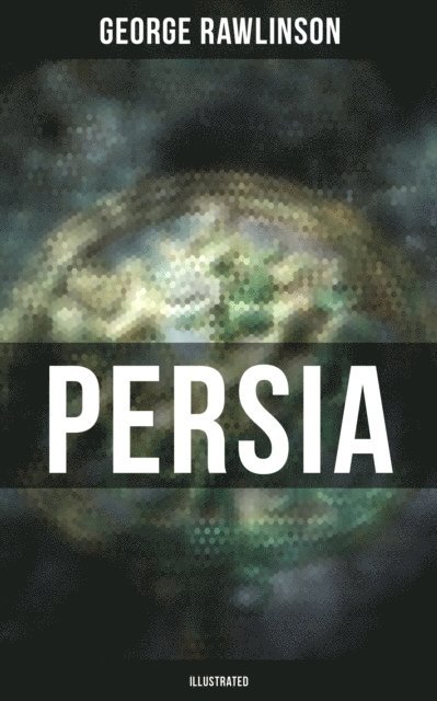 George Rawlinson, George Rawlinson - PERSIA (Illustrated), E-bok