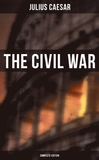 Julius Caesar, W. A. McDevitte - THE CIVIL WAR (Complete Edition), E-bok
