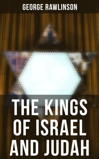 George Rawlinson, Wesley Scott - THE KINGS OF ISRAEL AND JUDAH, E-bok. Tillgänglighet: Lägg i varukorg