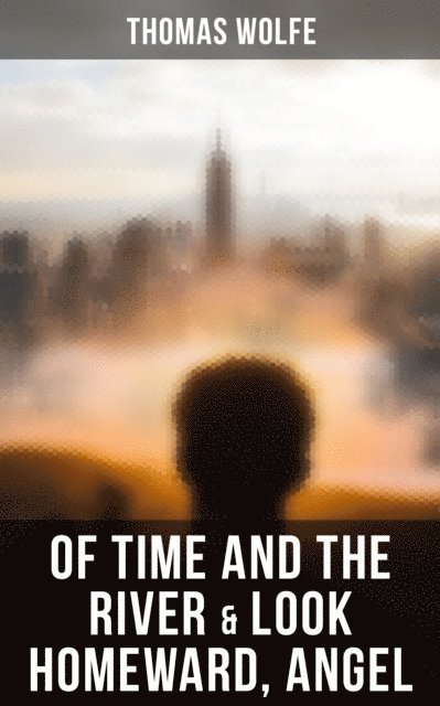 Thomas Wolfe, Scarlett Burke - Of Time and the River & Look Homeward, Angel, E-bok