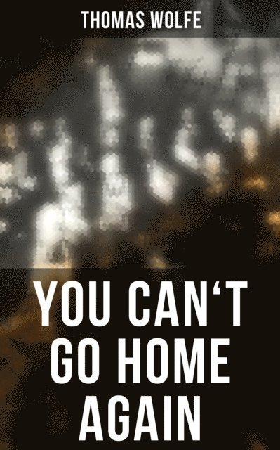 Thomas Wolfe, Scarlett Burke - YOU CAN'T GO HOME AGAIN, E-bok
