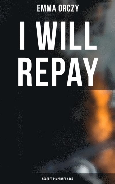 Emma Orczy, Colin Everett - I WILL REPAY: Scarlet Pimpernel Saga, E-bok