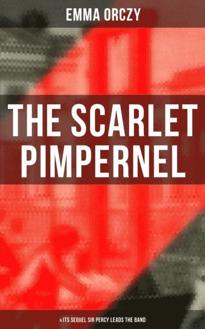Emma Orczy, Colin Everett - THE SCARLET PIMPERNEL (& Its Sequel Sir Percy Leads the Band), E-bok