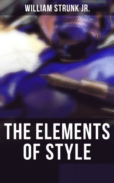 William Strunk Jr. - THE ELEMENTS OF STYLE, E-bok