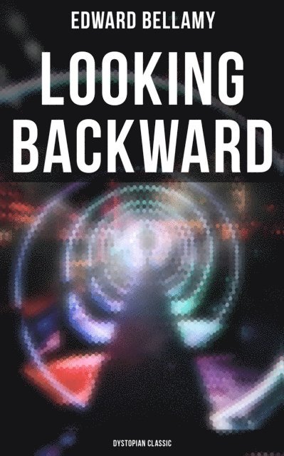 Edward Bellamy, Desmond Cole - Looking Backward: Dystopian Classic, E-bok