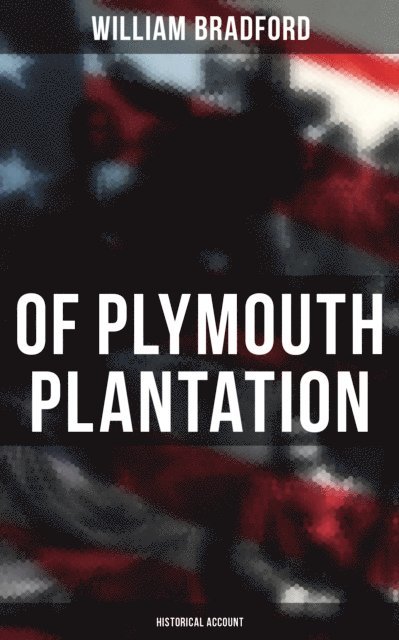 William Bradford, Aria Baxter - Of Plymouth Plantation: Historical Account, E-bok