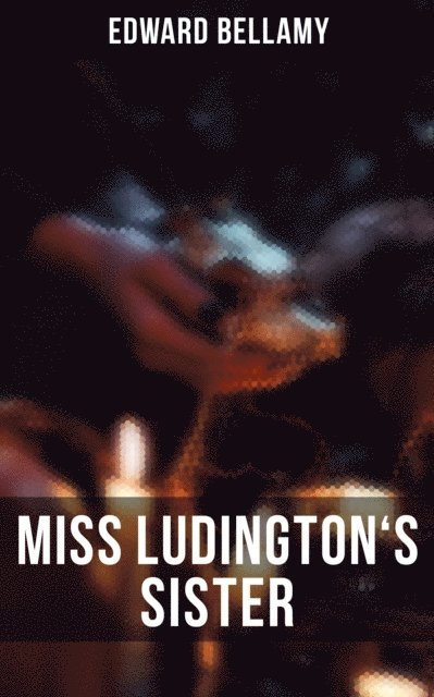 Edward Bellamy, Desmond Cole - MISS LUDINGTON'S SISTER, E-bok