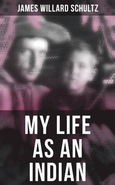 James Willard Schultz, Trevor Banks - MY LIFE AS AN INDIAN, E-bok