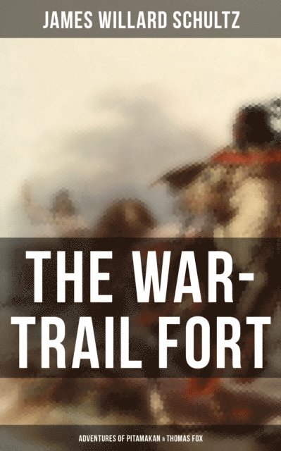 James Willard Schultz, George Varian - War-Trail Fort: Adventures of Pitamakan & Thomas Fox, E-bok