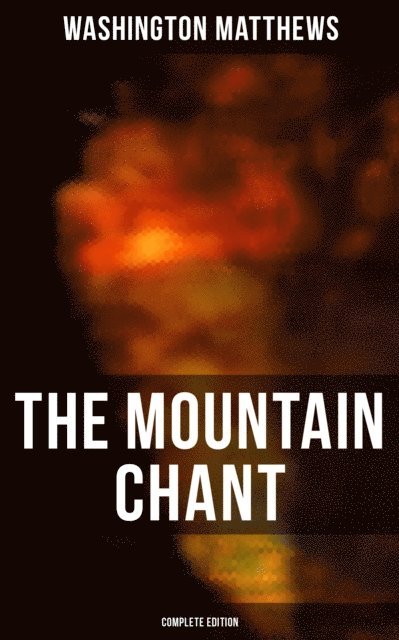Washington Matthews - Mountain Chant (Complete Edition), E-bok