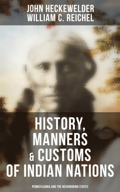 William C. Reichel, John Heckewelder, Mason Langley - History, Manners & Customs of Indian Nations (Pennsylvania and the Neighboring States), E-bok