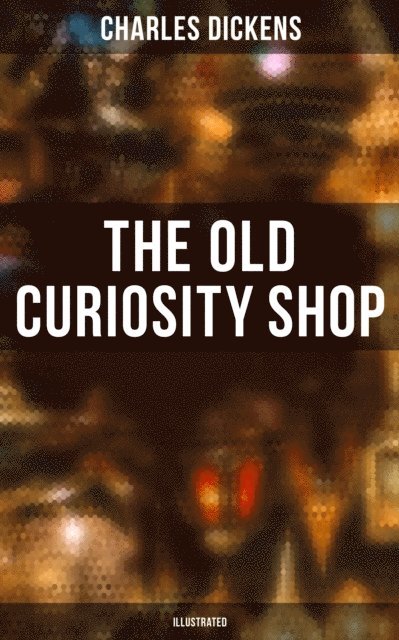 Charles Dickens, Colton Marsh - THE OLD CURIOSITY SHOP (Illustrated), E-bok
