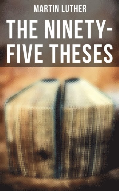 Martin Luther, C. M. Jacobs - Ninety-Five Theses, E-bok