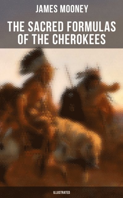 James Mooney, Neil Peterson - Sacred Formulas of the Cherokees (Illustrated), E-bok