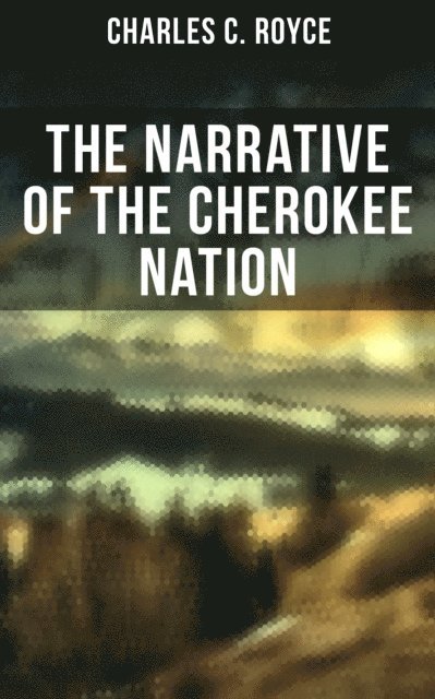 Charles C. Royce, Kelsey Monroe - Narrative of the Cherokee Nation, E-bok