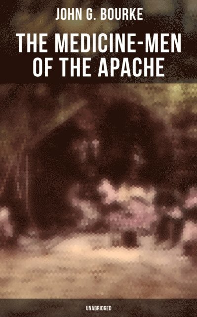 John G. Bourke, Erin Holloway - Medicine-Men of the Apache (Unabridged), E-bok