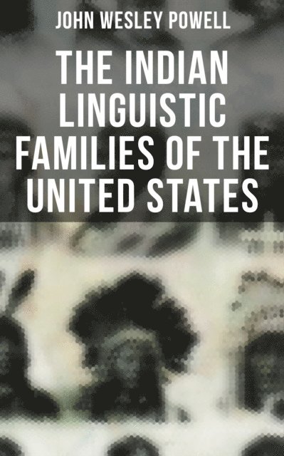 John Wesley Powell, Erin Holloway - Indian Linguistic Families of the United States, E-bok