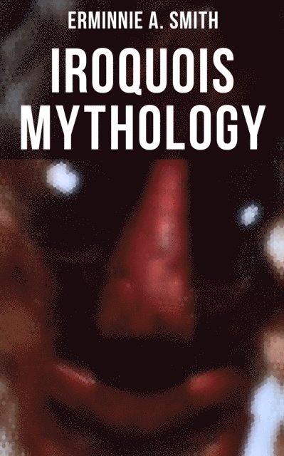 Erminnie A. Smith, Trevor Banks - Iroquois Mythology, E-bok