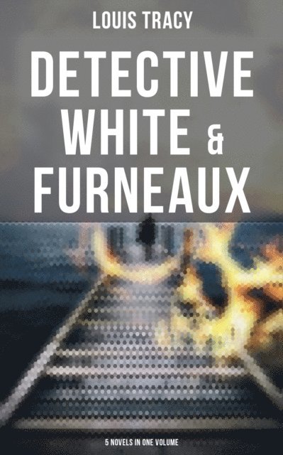 Louis Tracy, Easton Price - Detective White & Furneaux: 5 Novels in One Volume, E-bok