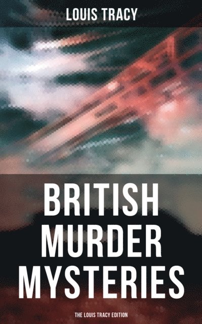 Louis Tracy, Easton Price - British Murder Mysteries - The Louis Tracy Edition, E-bok