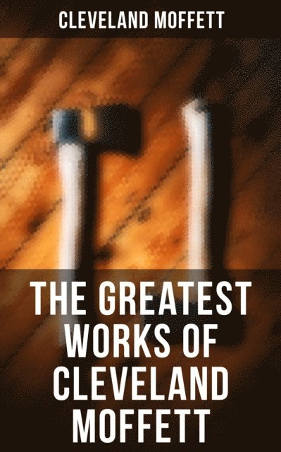 Cleveland Moffett, Desmond Cole - Greatest Works of Cleveland Moffett, E-bok