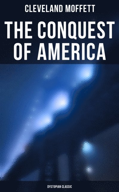 Cleveland Moffett, Desmond Cole - Conquest of America: Dystopian Classic, E-bok