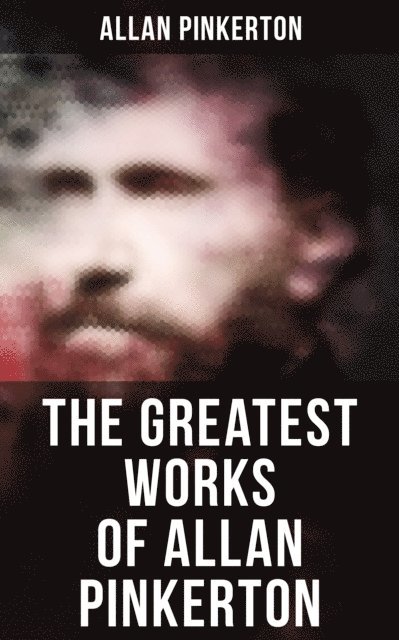 Allan Pinkerton, Joel Foster - Greatest Works of Allan Pinkerton, E-bok