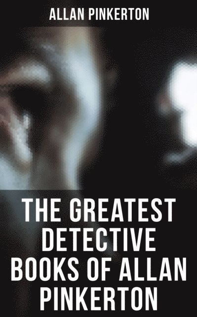 Allan Pinkerton, Joel Foster - Greatest Detective Books of Allan Pinkerton, E-bok