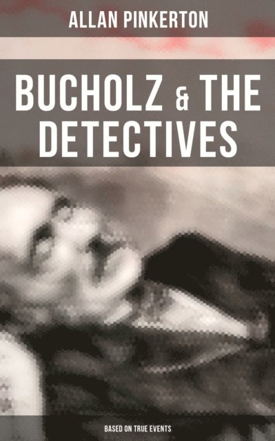 Allan Pinkerton, Joel Foster - Bucholz & the Detectives (Based on True Events), E-bok