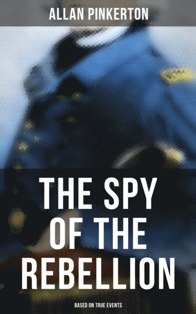 Allan Pinkerton, Joel Foster - Spy of the Rebellion (Based on True Events), E-bok
