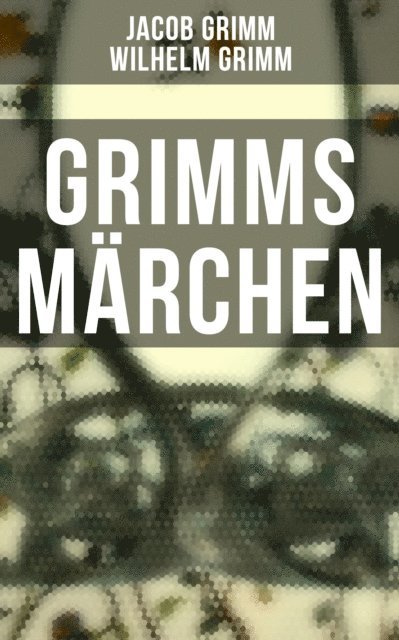 Wilhelm Grimm, Jacob Grimm - Grimms Märchen, E-bok