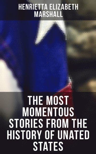 Henrietta Elizabeth Marshall, Erin Holloway - Most Momentous Stories from the History of Unated States, E-bok