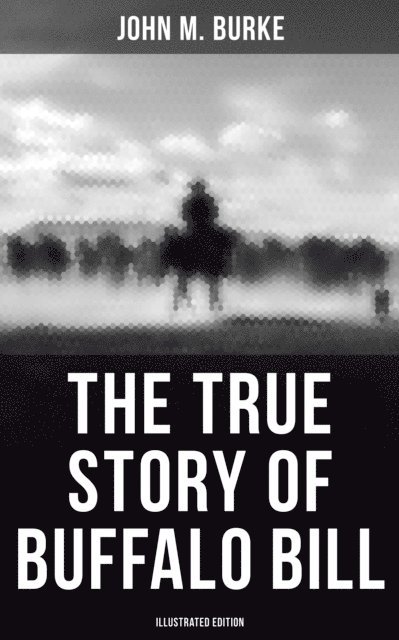 John M. Burke - True Story of Buffalo Bill (Illustrated Edition), E-bok