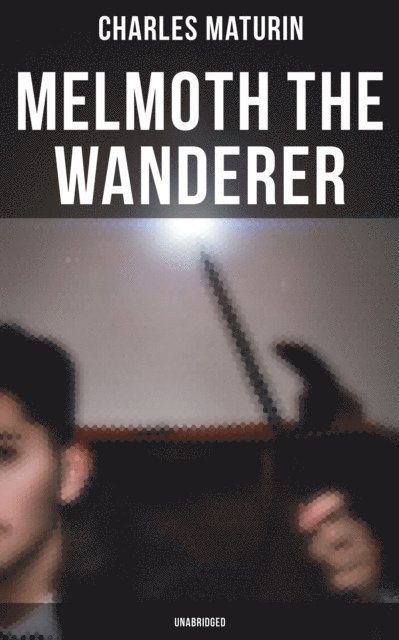 Charles Maturin - Melmoth the Wanderer (Unabridged), E-bok