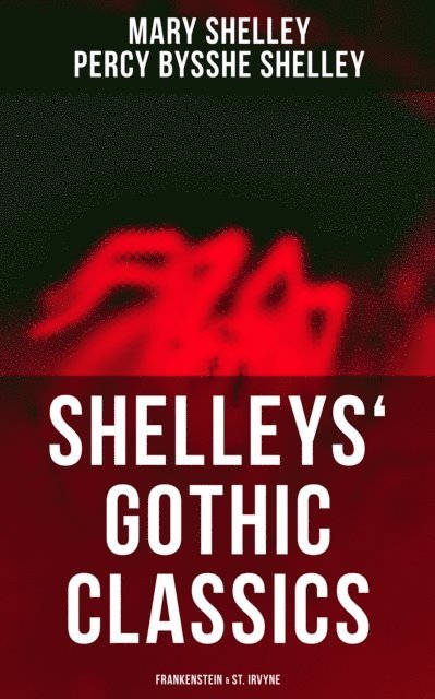 Percy Bysshe Shelley, Mary Shelley, Logan Faraday - Shelleys' Gothic Classics: Frankenstein & St. Irvyne, E-bok