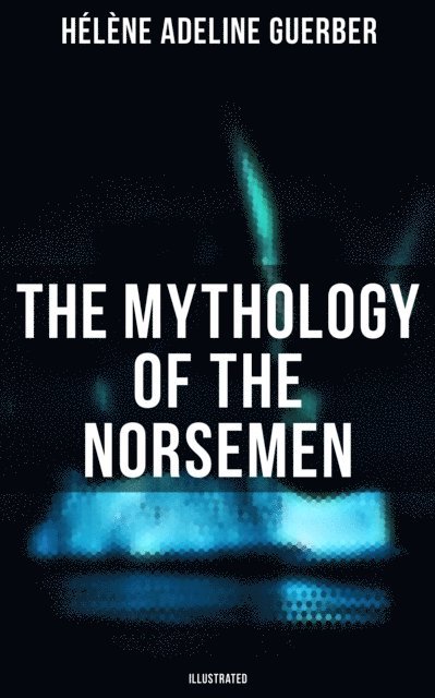 Helene Adeline Guerber - Mythology of the Norsemen (Illustrated), E-bok