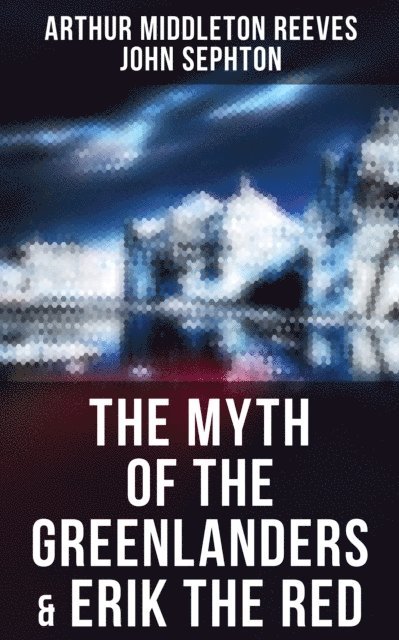 John Sephton, Arthur Middleton Reeves - Myth of the Greenlanders & Erik the Red, E-bok