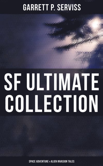 Garrett P. Serviss, Shane Fisher - SF Ultimate Collection: Space Adventure & Alien Invasion Tales, E-bok