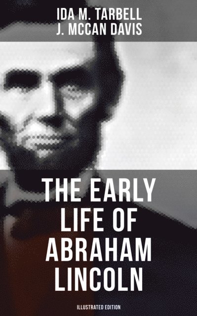 J. McCan Davis, Ida M. Tarbell, Jayden Walsh - Early Life of Abraham Lincoln (Illustrated Edition), E-bok