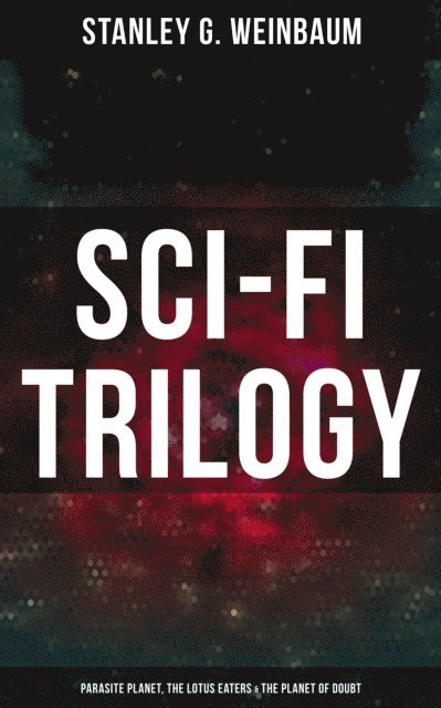 Stanley G. Weinbaum, Wyatt Chandler - Sci-Fi Trilogy: Parasite Planet, The Lotus Eaters & The Planet of Doubt, E-bok