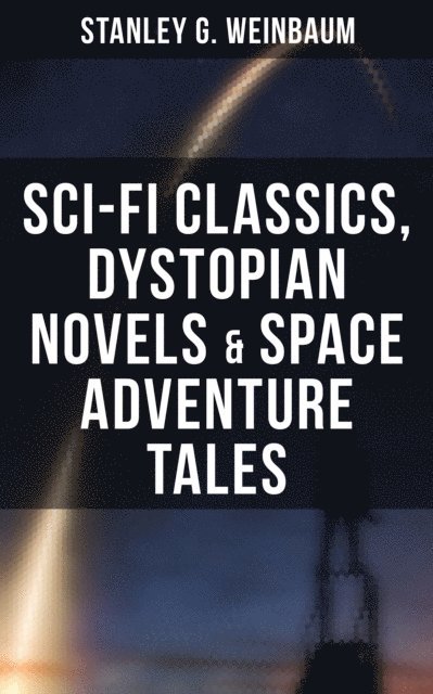 Stanley G. Weinbaum, Wyatt Chandler - STANLEY WEINBAUM: Sci-Fi Classics, Dystopian Novels & Space Adventure Tales, E-bok