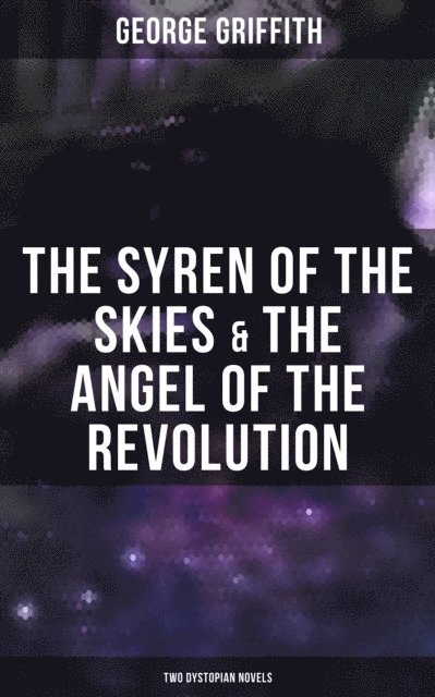 George Griffith, Camille Bishop - Syren of the Skies & The Angel of the Revolution (Two Dystopian Novels), E-bok