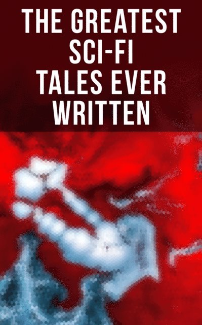 Abraham Merritt, David Lindsay, Hugh Benson, Charlotte Perkins Gilman, William Hope Hodgson, H. Rider Haggard, George MacDonald, Robert Louis Stevenson, Edward Bellamy, Jack London, Edwin A. Abbott, Edward Bulwer-Lytton, Mark Twain, Edgar Allan Poe, Arthur Conan Doyle, Mary Shelley, H. G. Wells, Jules Verne - Greatest Sci-Fi Tales Ever Written, E-bok
