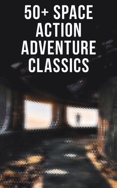 Malcolm Jameson, Edward Everett Hale, David Lindsay, Percy Greg, Edgar Wallace, Otis Adelbert Kline, Jules Verne, Stanley G. Weinbaum, H. G. Wells - 50+ Space Action Adventure Classics, E-bok