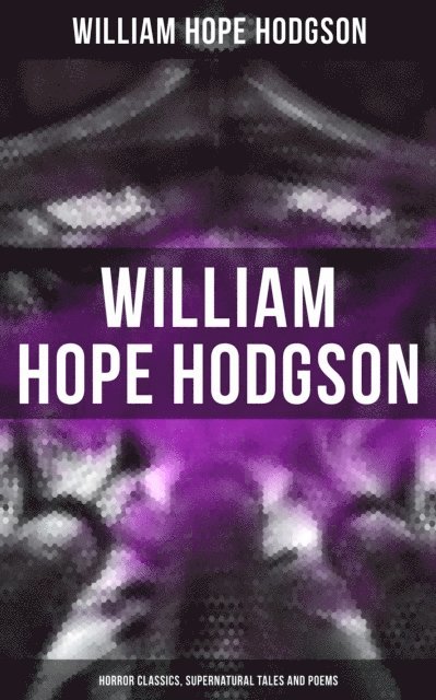William Hope Hodgson, Jenna Saunders - WILLIAM HOPE HODGSON: Horror Classics, Supernatural Tales and Poems, E-bok