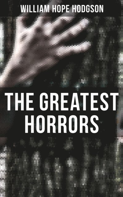 William Hope Hodgson, Jenna Saunders - Greatest Horrors of William Hope Hodgson, E-bok